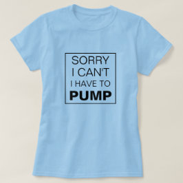 Es tut mir leid, ich muss nicht stillen. T-Shirt