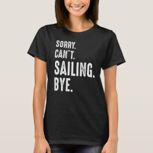 Es tut mir leid, nicht segeln zu können T-Shirt