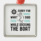 Es tut mir leid, was ich beim Bootsanlegen gesagt Ornament Aus Metall (Vorne)