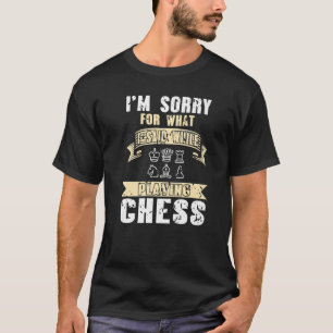 Es tut mir leid, was ich beim Schachspielen gesagt T-Shirt