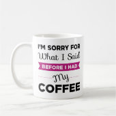 Es tut mir leid, was ich gesagt habe, bevor ich me kaffeetasse (Links)