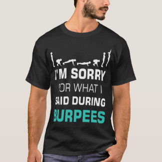 Es tut mir leid, was ich während der Burpees gesag T-Shirt