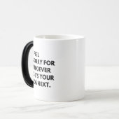 Es tut mir leid, wer als Nächstes deine Arbeit bek Verwandlungstasse (Vorderseite Links)