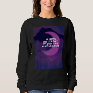 Es tut weh, aber es ist okay, ich bin daran gewöhn sweatshirt
