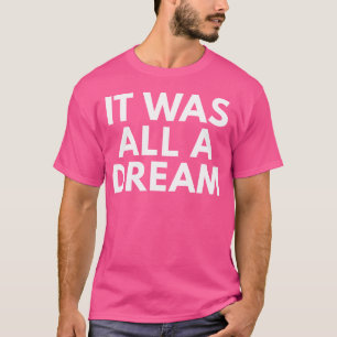 Es war alles ein Traum Neuheit Geschenke Hip Hop T T-Shirt