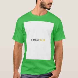 Es war alles gelbe Grafik T-Shirt