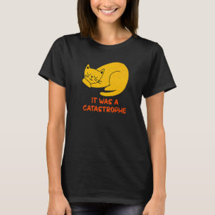 Es war eine Katastrophe Katze Vater Jokes Kitten P T-Shirt