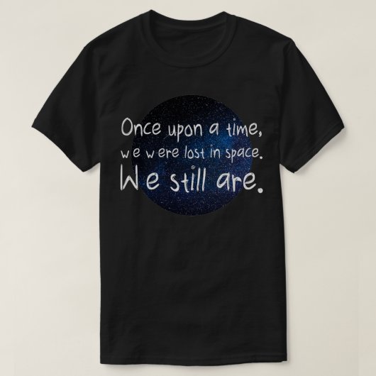 Es war einmal, als wir im Weltraum verloren waren. T-Shirt (Design vorne)