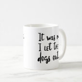 Es war ich. I ließen die Hunde heraus. Kaffeetasse (VorderseiteRechts)