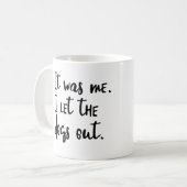 Es war ich. I ließen die Hunde heraus. Kaffeetasse (Vorderseite Links)