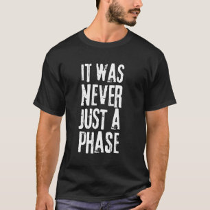 Es war nie nur eine Phase, es ist ein Lifestyle fü T-Shirt