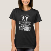 Es wäre kein Geheimnis, dass ich eher Hapkido prak T-Shirt (Vorderseite)