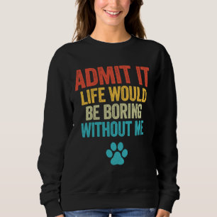 Es wäre langweilig, ohne dass ich es täte sweatshirt