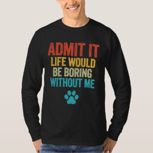 Es wäre langweilig, ohne dass ich es täte T-Shirt