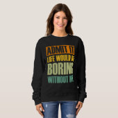 Es wäre langweilig ohne mich Sprichwort R Sweatshirt (Vorne ganz)