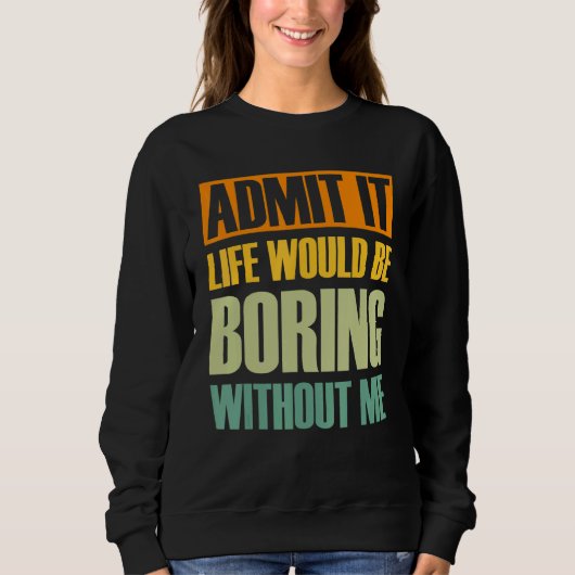 Es wäre langweilig ohne mich Sprichwort R Sweatshirt (Vorderseite)