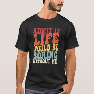 Es wäre langweilig ohne mich Sprichwort R T-Shirt