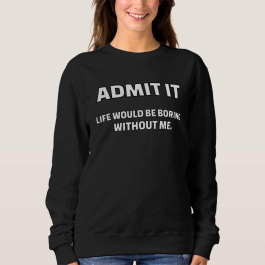 Es wäre langweilig ohne mich Sprichwort Sweatshirt (Vorderseite)