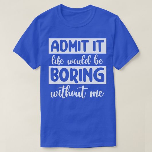 Es wäre langweilig ohne mich. T-Shirt (Design vorne)