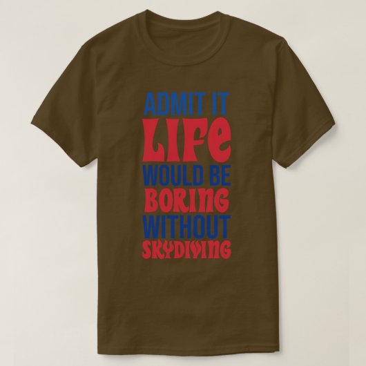 Es wäre langweilig ohne Skydiving. T-Shirt (Design vorne)