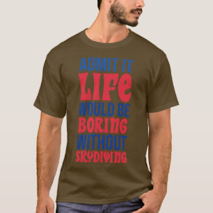 Es wäre langweilig ohne Skydiving. T-Shirt
