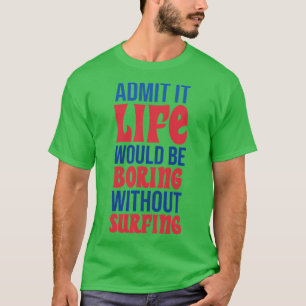 Es wäre langweilig, ohne zu surfen T-Shirt