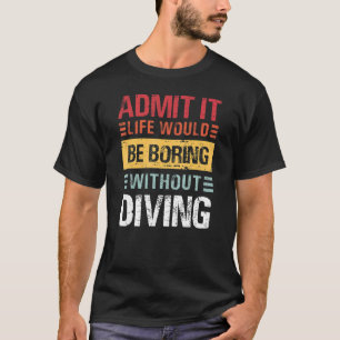 Es wäre langweilig, ohne zu tauchen. T-Shirt
