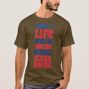 Es wäre langweilig, ohne zu tauchen T-Shirt