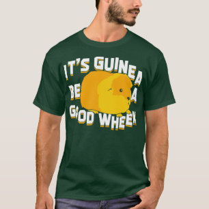 Es wird ein gutes Wheek Meerschweinchen-Tierliebha T-Shirt