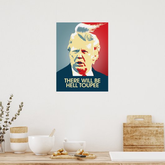 Es wird Hell Toupee geben - Anti-Trump-Propaganda Poster (Küche)