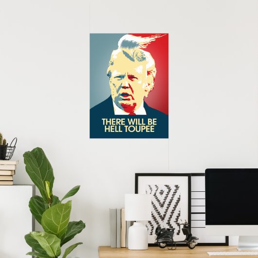 Es wird Hell Toupee geben - Anti-Trump-Propaganda Poster (Heimbüro)