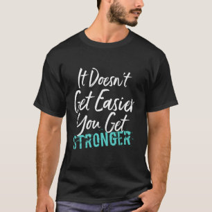 Es wird nicht einfacher, dass du stärker wirst T-Shirt
