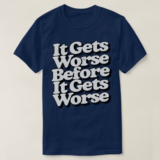 Es wird noch schlimmer, bevor es sich verschlimmer T-Shirt (Design vorne)