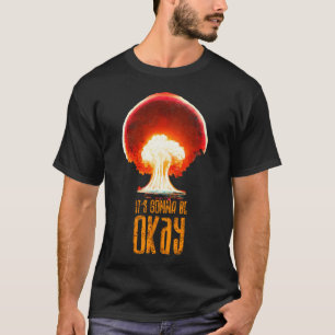 Es wird okay sein, atomarer Weltkrieg T-Shirt