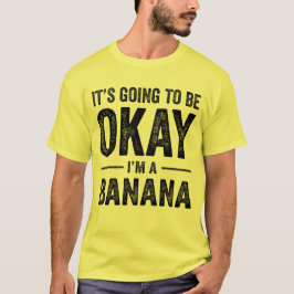 Es wird okay sein, dass ich eine Bananenfabrik bin T-Shirt