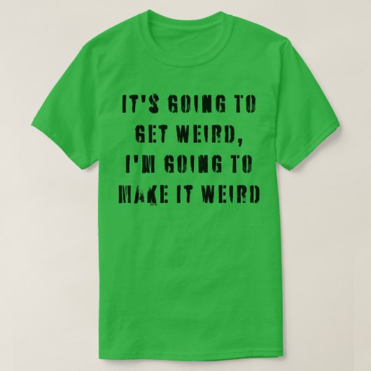 Es wird seltsam werden, es seltsam zu machen T-Shirt (Design vorne)