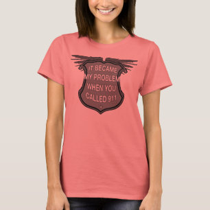 Es wurde mein Problem, als Sie 911 nannten T-Shirt
