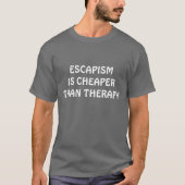 ESCAPISM IS CHEAPER THAN THERAPY T-Shirt (Vorderseite)