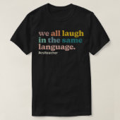 ESL Lehrer wir alle lachen in der gleichen Sprache T-Shirt (Design vorne)