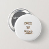 Espresso dann Prosecco lustiges Geschenk Button (Vorne & Hinten)