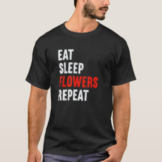 Essen Schlaf Blumen Wiederholen Florist Gärtner Ga T-Shirt