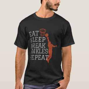 Essen Schlaf Break Ankles Wiederholen Basketball S T-Shirt