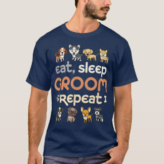 Essen Schlaf Groom RepeatCute Pet Dog Groomer Groo T-Shirt