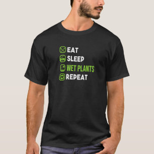 Essen Schlafen Nasse Pflanzen Wiederholen Gärtner T-Shirt