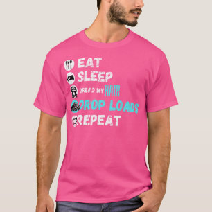 Essen Schlafen Vergeuden meine Haare Drop Loads wi T-Shirt