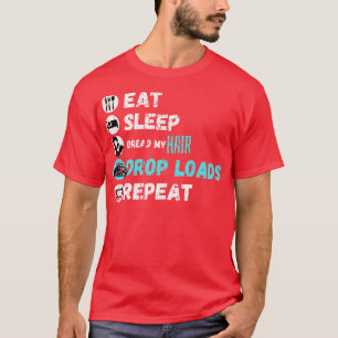 Essen Schlafen Vergeuden meine Haare Drop Loads wi T-Shirt