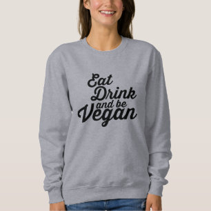Essen Sie, Getränk und seien Sie vegan Sweatshirt