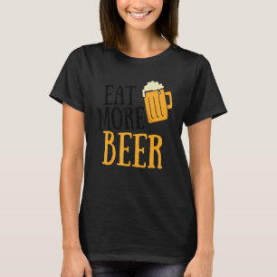 Essen Sie mehr Bier trinken Alkoholischer Spaß Pun T-Shirt