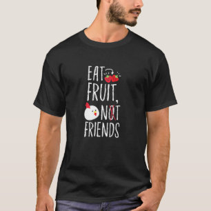 Essen Sie Obst nicht Freunde T-Shirt