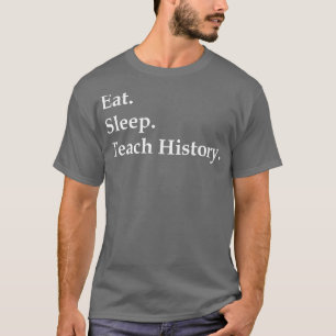 Essen Sie schlafende Teach History T-Shirt